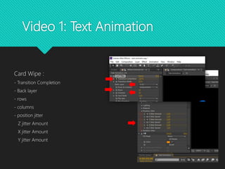 Video 1: Text Animation
Card Wipe :
- Transition Completion
- Back layer
- rows
- columns
- position jitter
Z jitter Amount
X jitter Amount
Y jitter Amount
 