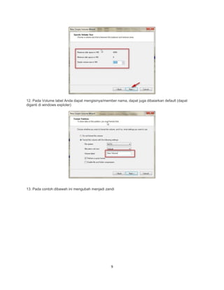 12. Pada Volume label Anda dapat mengisinya/member nama, dapat juga dibaiarkan default (dapat
diganti di windows exploler)
13. Pada contoh dibawah ini mengubah menjadi zandi
9
 