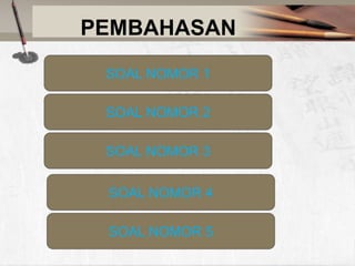 PEMBAHASAN
SOAL NOMOR 1

SOAL NOMOR 2
SOAL NOMOR 3
SOAL NOMOR 4
SOAL NOMOR 5

 