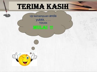 Terima kasih
Uji kemampuan anda

yukkk. . . .
TEKAN

MULAI !!

 