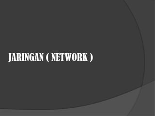 JARINGAN ( NETWORK )
 