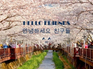 HELLO FRIENDS
안녕하세요 친구들
     ^_^
 