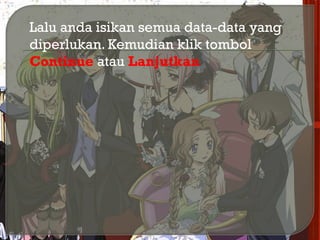  Lalu anda isikan semua data-data yang
diperlukan. Kemudian klik tombol
Continue atau Lanjutkan
 