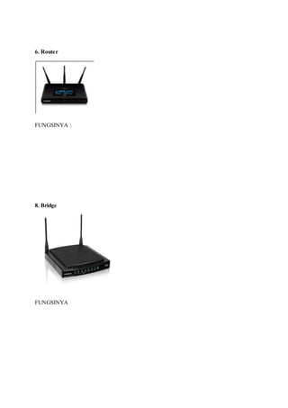 6. Router
FUNGSINYA :
8. Bridge
FUNGSINYA
 