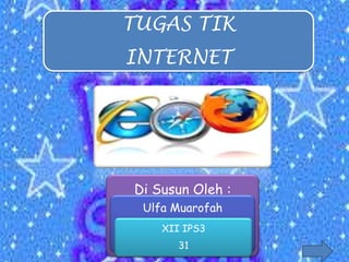 TUGAS TIK
INTERNET




Di Susun Oleh :
 Ulfa Muarofah
    XII IPS3
       31
 