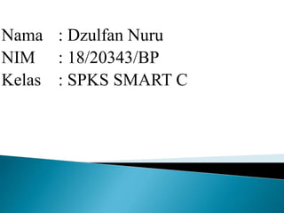 Nama : Dzulfan Nuru
NIM : 18/20343/BP
Kelas : SPKS SMART C
 