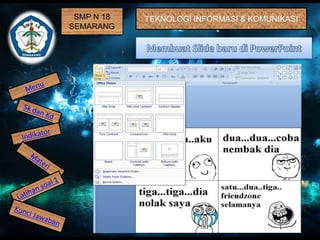 SMP N 18 
SEMARANG 
TEKNOLOGI INFORMASI & KOMUNIKASI 
 