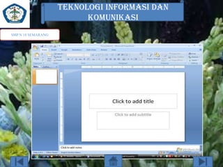 TEKNOLOGI INFORMASI DAN
KOMUNIKASI
SMP N 18 SEMARANG

 
