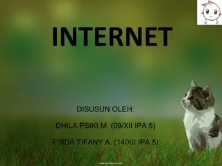 INTERNET DISUSUN OLEH: DHILA PSIKI M. (09/XII IPA 5) FIRDA TIFANY A. (14/XII IPA 5) 