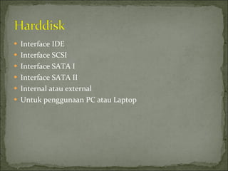 Interface IDE Interface SCSI Interface SATA I Interface SATA II Internal atau external Untuk penggunaan PC atau Laptop 