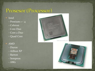 Intel - Pentium 1 – 4 - Celeron - Core Duo - Core 2 Duo - Quad Core AMD - Duron - Atlhon XP - Barton - Sempron - AM2 