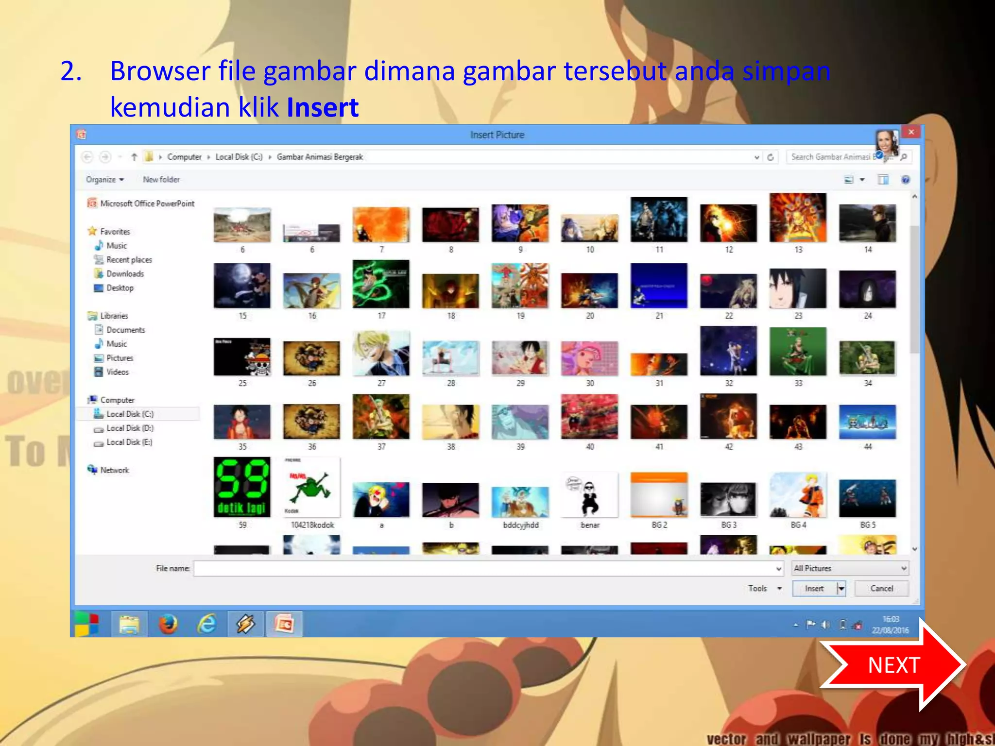 2. Browser file gambar dimana gambar tersebut anda simpan
kemudian klik Insert
NEXT
 