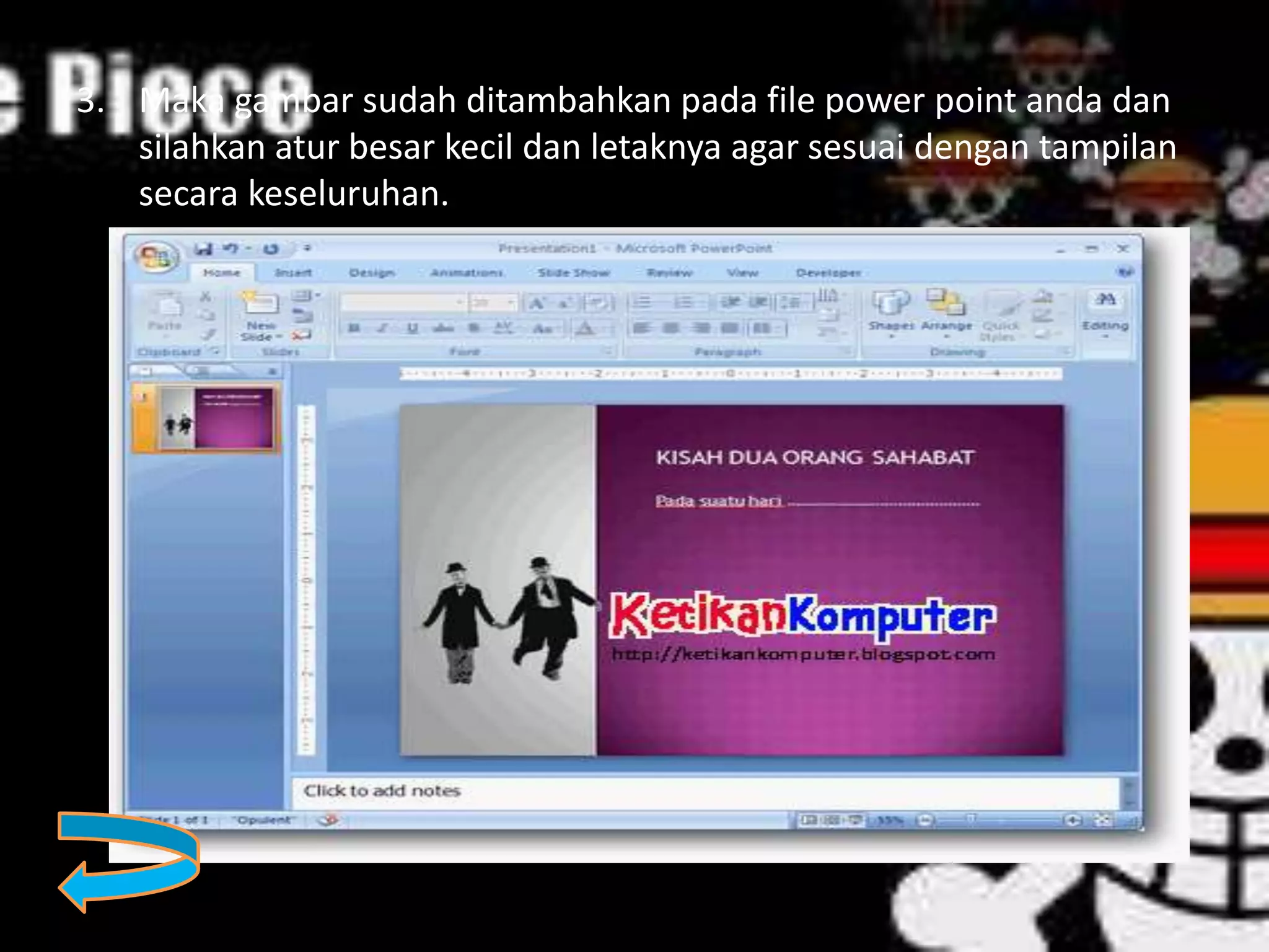 3. Maka gambar sudah ditambahkan pada file power point anda dan
silahkan atur besar kecil dan letaknya agar sesuai dengan tampilan
secara keseluruhan.
 