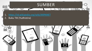 SUMBER
1. https://id.wikipedia.org/wiki/ARPANET
2. Buku TIK (Yudhistira)
 