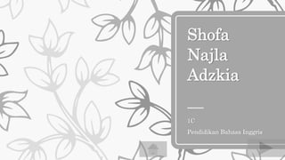 Shofa
Najla
Adzkia
1C
Pendidikan Bahasa Inggris
 