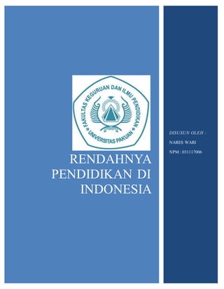 RENDAHNYA
PENDIDIKAN DI
INDONESIA
DISUSUN OLEH :
NARES WARI
NPM : 031117006
 
