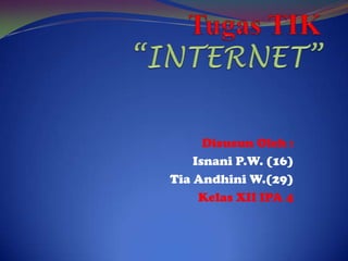 Tugas TIK“INTERNET” Disusun Oleh : Isnani P.W. (16) Tia Andhini W.(29) Kelas XII IPA 4 