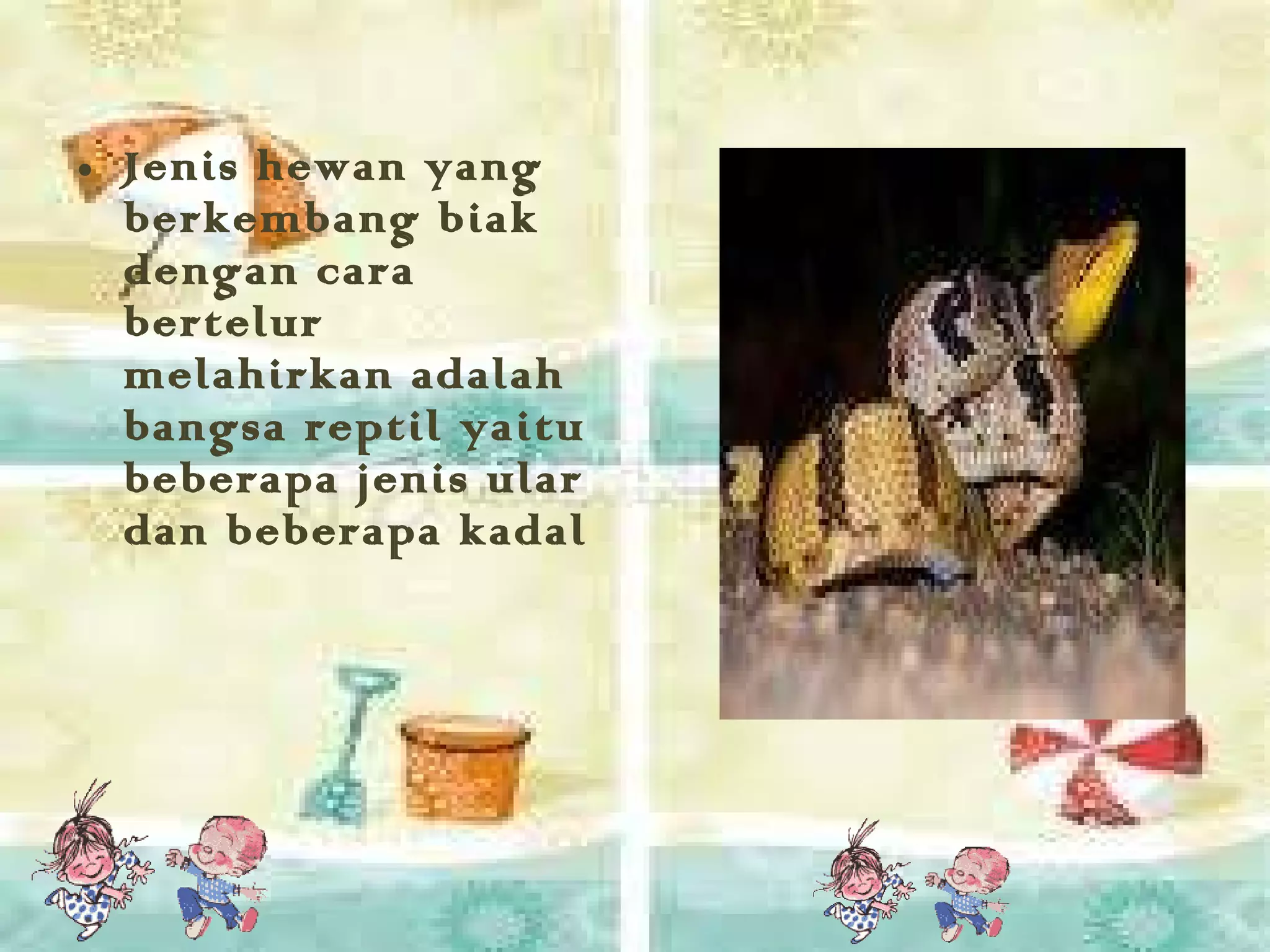 Jenis hewan yang berkembang biak dengan cara bertelur melahirkan adalah bangsa reptil yaitu beberapa jenis ular dan beberapa kadal 