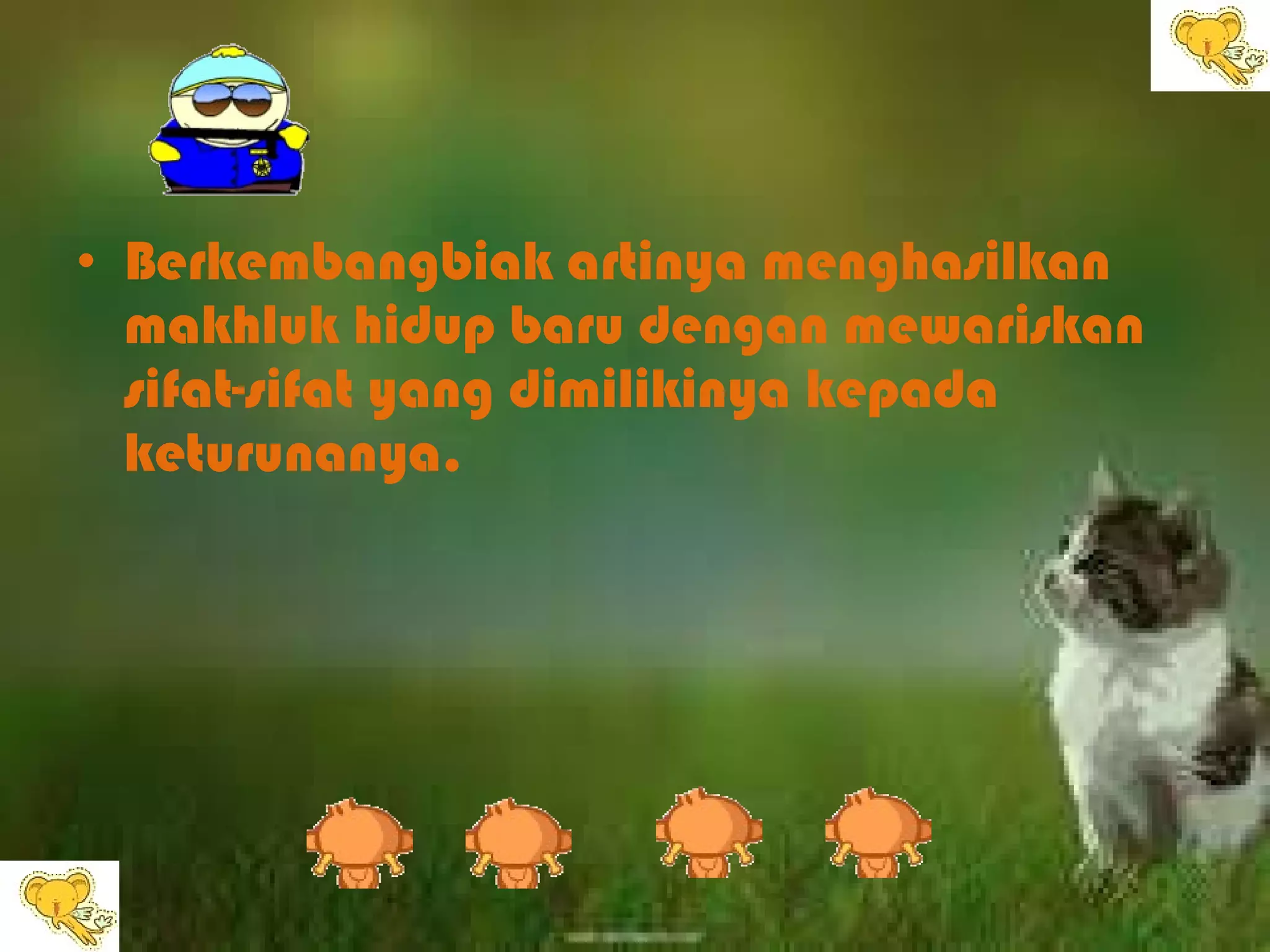 Berkembangbiak artinya menghasilkan makhluk hidup baru dengan mewariskan sifat-sifat yang dimilikinya kepada keturunanya. 