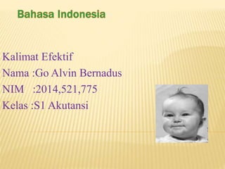 Kalimat Efektif
Nama :Go Alvin Bernadus
NIM :2014,521,775
Kelas :S1 Akutansi
 