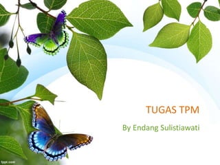 TUGAS TPM
By Endang Sulistiawati
 