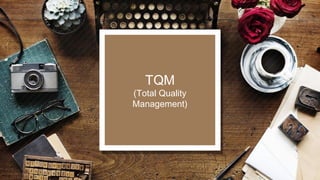 TQM
(Total Quality
Management)
 