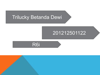 Trilucky Betanda Dewi
201212501122
R6i
 