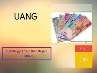 START
UANG
Dwi Ringga Edwid Dian Negara
1308469
Your Picture Here
 