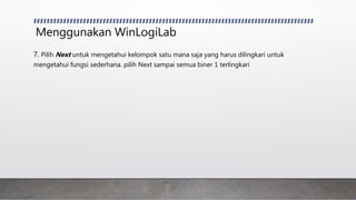 Menggunakan WinLogiLab
7. Pilih Next untuk mengetahui kelompok satu mana saja yang harus dilingkari untuk
mengetahui fungsi sederhana. pilih Next sampai semua biner 1 terlingkari
 