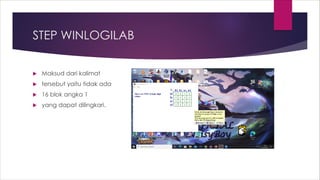 STEP WINLOGILAB
 Maksud dari kalimat
 tersebut yaitu tidak ada
 16 blok angka 1
 yang dapat dilingkari.
 