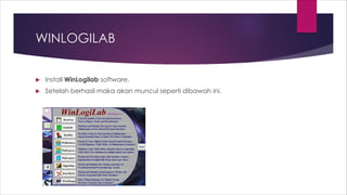 WINLOGILAB
 Install WinLogilab software.
 Setelah berhasil maka akan muncul seperti dibawah ini.
 