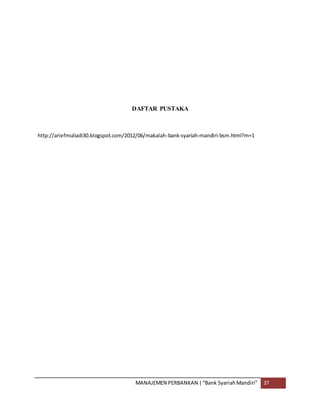 MANAJEMEN PERBANKAN |“Bank SyariahMandiri” 37
DAFTAR PUSTAKA
http://ariefmuliadi30.blogspot.com/2012/06/makalah-bank-syariah-mandiri-bsm.html?m=1
 
