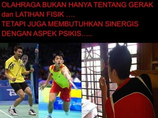 OLAHRAGA BUKAN HANYA TENTANG GERAK dan LATIHAN FISIK …. TETAPI JUGA MEMBUTUHKAN SINERGIS  DENGAN ASPEK PSIKIS….. 