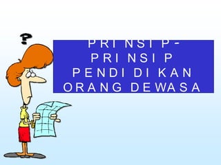 P R I N S I P -
P R I N S I P
P E N D I D I K A N
O R A N G D E WA S A
 
