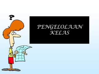 PENGELOLAAN
KELAS
 