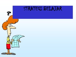 STRATEGI BELAJAR
 