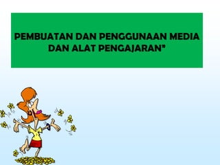 PEMBUATAN DAN PENGGUNAAN MEDIA
DAN ALAT PENGAJARAN”
 
