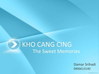 KHO CANG CING The Sweet Memories Damar Srihadi0906613140 