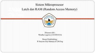 Amplifier dan
Op-Amp
Sistem Mikroprosesor
Latch dan RAM (Random Access Memory)
Disusun oleh :
Windhu Legowo (1410501014)
Dosen Pembimbing :
R Suryoto Edy Raharjo,S.T,M.Eng
 