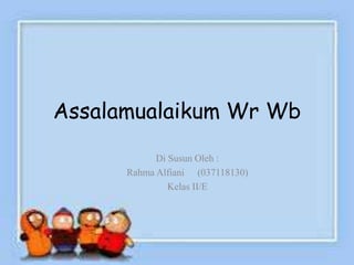 Assalamualaikum Wr Wb
Di Susun Oleh :
Rahma Alfiani (037118130)
Kelas II/E
 