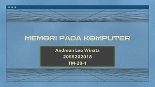 Andrean Leo Winata
2055202018
TM-20-1
MEMORI PADA KOMPUTER
 