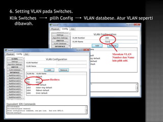 6. Setting VLAN pada Switches.
Klik Switches      pilih Config   VLAN databese. Atur VLAN seperti
   dibawah.
 