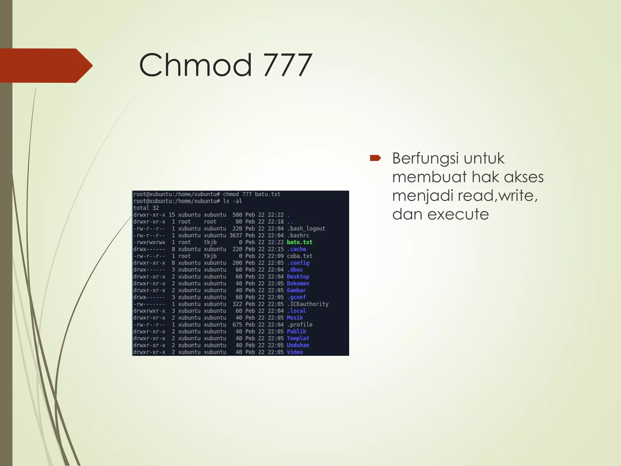 Chmod 777
Berfungsi untuk
membuat hak akses
menjadi read,write,
dan execute