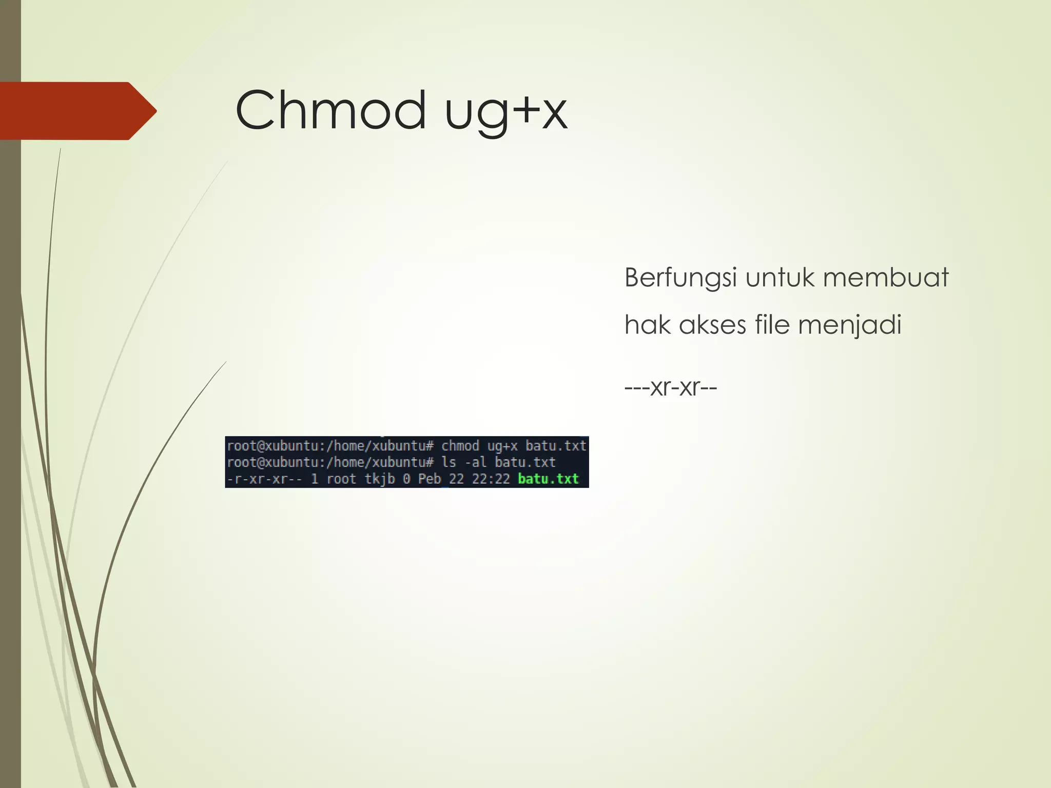 Chmod ug+x
Berfungsi untuk membuat
hak akses file menjadi
---xr-xr--