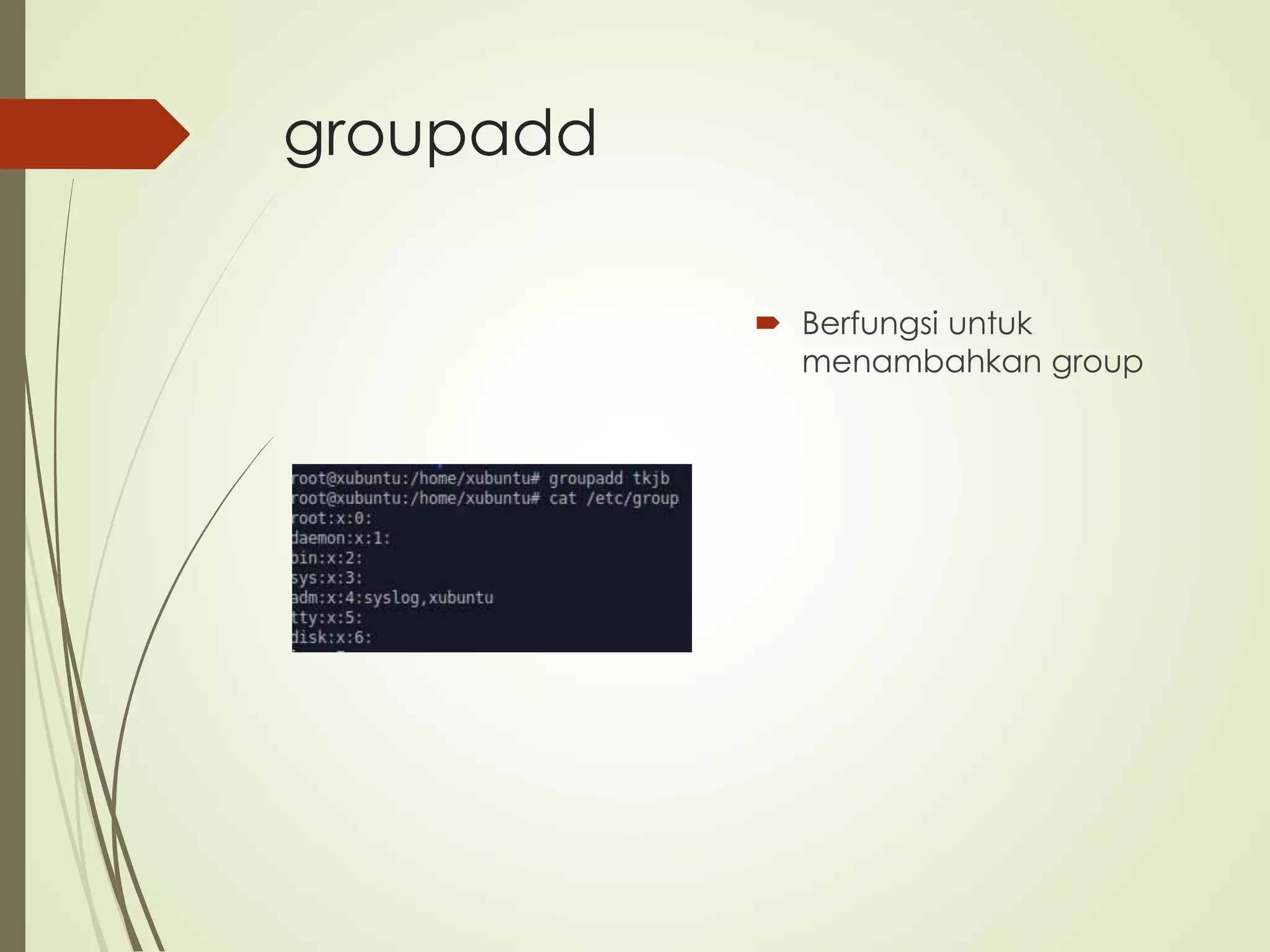 groupadd
Berfungsi untuk
menambahkan group