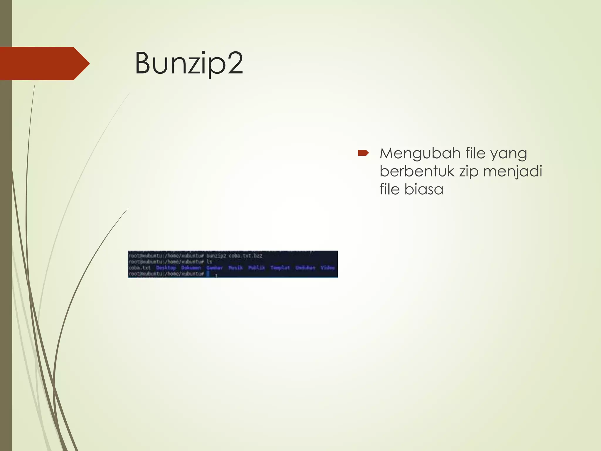 Bunzip2
Mengubah file yang
berbentuk zip menjadi
file biasa