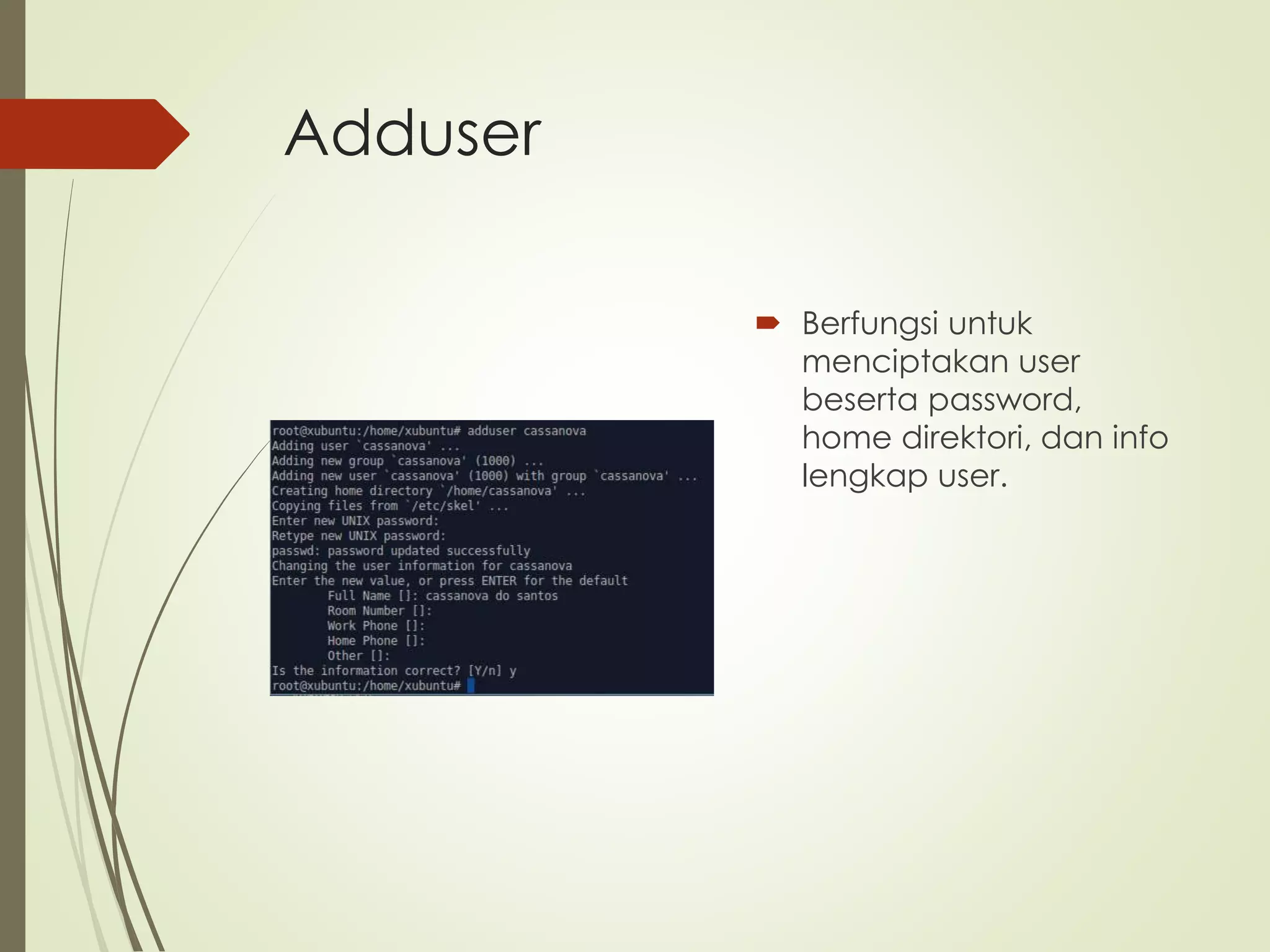 Adduser
Berfungsi untuk
menciptakan user
beserta password,
home direktori, dan info
lengkap user.