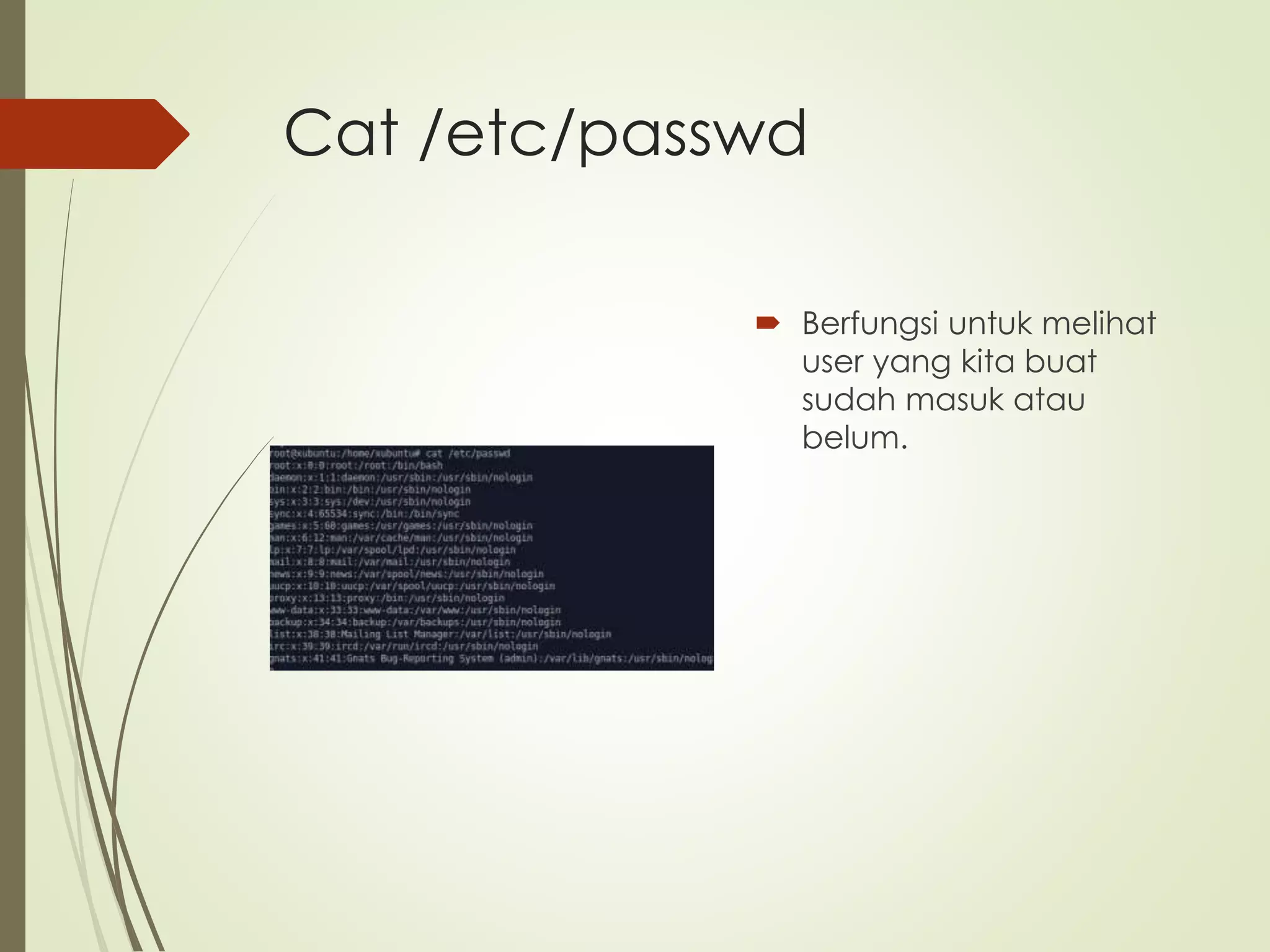 Cat /etc/passwd
Berfungsi untuk melihat
user yang kita buat
sudah masuk atau
belum.