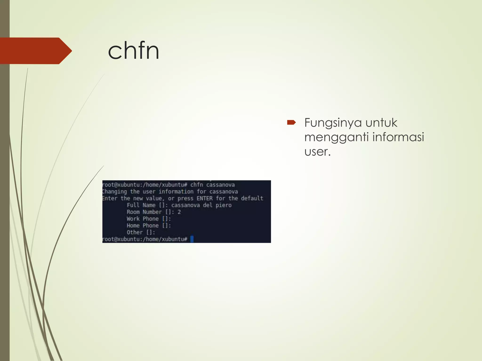 chfn
Fungsinya untuk
mengganti informasi
user.