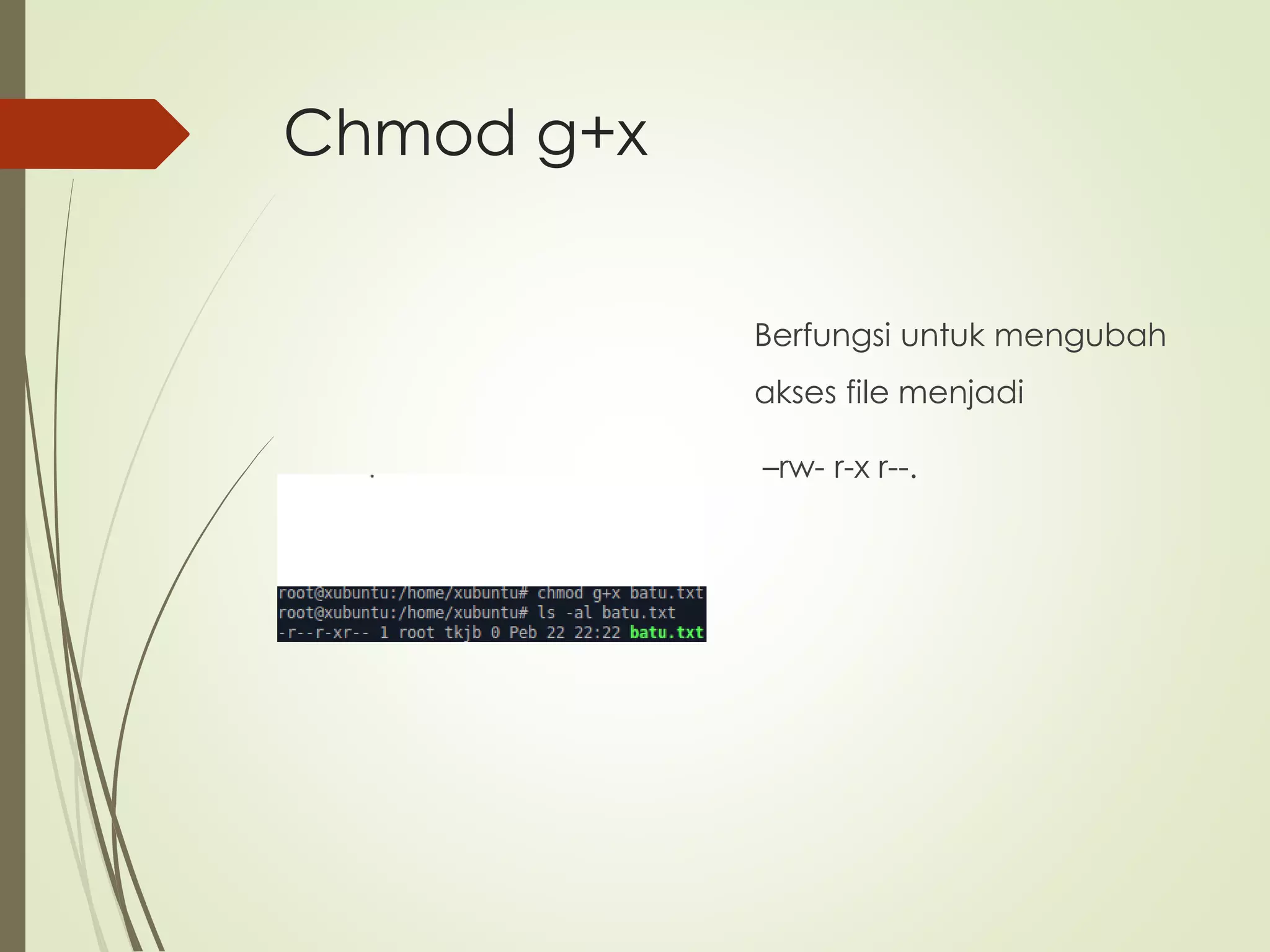 Chmod g+x
Berfungsi untuk mengubah
akses file menjadi
–rw- r-x r--.